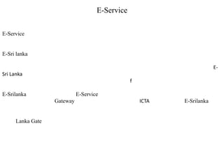 E-Service
E-Service
E-Sri lanka
E-
Sri Lanka
f
E-Srilanka E-Service
Gateway ICTA E-Srilanka
Lanka Gate
 