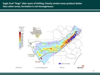 Eagle Ford “Hogs” after years of Drilling; Clearly certain areas produce better
than other areas; formation is not homogeneous
27
 