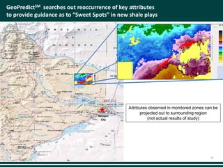 Upper Resistivity Zone Production
All Wells-Acoustic Impedance
GeoPredictSM searches out reoccurrence of key attributes
to provide guidance as to “Sweet Spots” in new shale plays
Attributes observed in monitored zones can be
projected out to surrounding region
(not actual results of study)
29
Neuqen
City
 