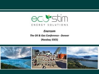 Enercom
The Oil & Gas Conference - Denver
(Nasdaq: ESES)
 
