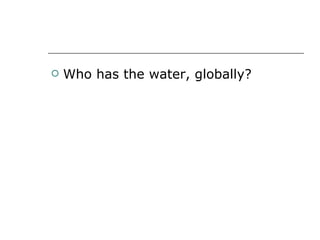 Who has the water, globally? 