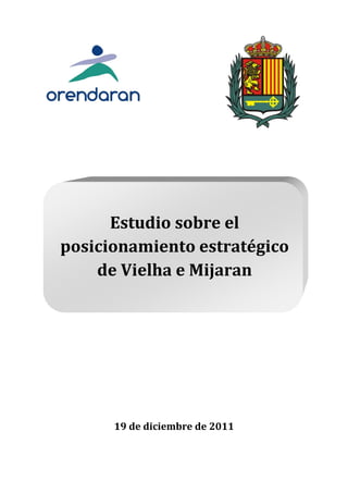 Estudio sobre el
posicionamiento estratégico
    de Vielha e Mijaran




      19 de diciembre de 2011
 