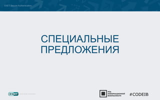 ESET Secure Authentication 
СПЕЦИАЛЬНЫЕ 
ПРЕДЛОЖЕНИЯ 
#CODEIB 
 