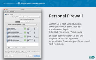 ESET Cyber Security Pro Schützen Sie Ihre Daten vor Diebstahl
Wählen Sie je nach Verbindung den
jeweiligen Firewall-Schutz aus den
vordefinierten Regeln:
Öffentlich / Heimnetz / Arbeitsplatz
Erlauben oder blockieren Sie ein- und
ausgehende Verbindungen von
ausgewählten Anwendungen, Diensten und
Port-Nummern.
Personal Firewall
 