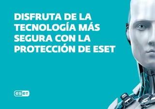 DISFRUTA DE LA
TECNOLOGÍA MÁS
SEGURA CON LA
PROTECCIÓN DE ESET
 