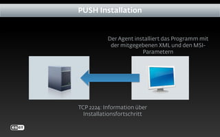 PUSH Installation
TCP 2224: Information über
Installationsfortschritt
Der Agent installiert das Programm mit
der mitgegebenen XML und den MSI-
Parametern
 