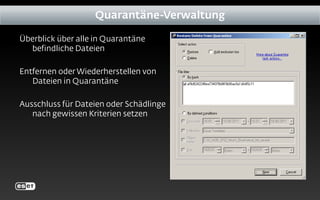 Überblick über alle in Quarantäne
befindliche Dateien
Entfernen oder Wiederherstellen von
Dateien in Quarantäne
Ausschluss für Dateien oder Schädlinge
nach gewissen Kriterien setzen
Quarantäne-Verwaltung
 