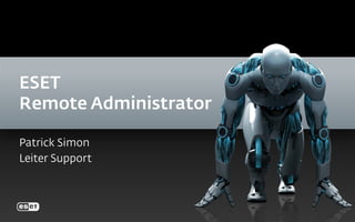 ESET
Remote Administrator
Patrick Simon
Leiter Support
 