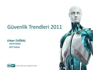 Güvenlik Trendleri 2011 Erkan TUĞRALTeknik Müdür     ESET Türkiye 