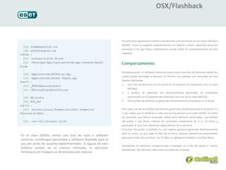 OSX/Flashback



                                                                Encontramos igualmente nombres de librerías y de funciones en las claves 0xf12e y
                                                                0xe002. Estas se cargarán dinámicamente con dlopen y dlsym. Sabiendo ahora las
                                                                funciones a las que llama, entendemos mucho mejor el comportamiento de este
                                                                malware.




                                                                Periódicamente, el software malicioso busca entre una lista de dominios desde los
                                                                cuales puede descargar y ejecutar un fichero. Los campos son derivados de tres
                                                                fuentes diferentes:
                                                                1. Una lista de dominios se encuentra en el paquete de instalación (con la clave
                                                                     0x92be);
                                                                2. 5 prefijos de dominios son dinámicamente generados de constantes
                                                                     encontradas en el paquete de instalación (las tres de la clave 0x6192);
                                                                3. Otro prefijo de dominio es generado dinámicamente basándose en la fecha.

                                                                Para cada uno de los prefijos de dominio generados dinámicamente en el punto 2 y
                                                                3, los sufijos que se añadirán a cada uno se encuentran en la clave 0x1f91. En todas
                                                                las variantes que hemos analizado, había cinco dominios principales. Los prefijos
                                                                del punto 2 son falsas cadenas de caracteres compuestas de 11 a 13 letras y
                                                                generadas al azar. Son diferentes dependiendo de la variante.
                                                                El prefijo del punto 3 también es una cadena aleatoria generada dinámicamente
                                                                pero es única, ya que coge el dato de la fecha, aunque también es exactamente
En la clave 0x92fa, vemos una lista de rutas a software
                                                                igual para todas las variantes. Los 5 sufijos se agregarán también al prefijo diario.
antivirus, cortafuegos personales y software diseñado para el
uso por parte de usuarios experimentados. Si alguno de esos
                                                                Excluyendo los dominios autogenerados y basados en el día del punto 3, hemos
ficheros existen en el sistema infectado, la ejecución
                                                                identificado 185 dominios diferentes de todas las variantes.
terminará y el malware se desinstalará del sistema.
 