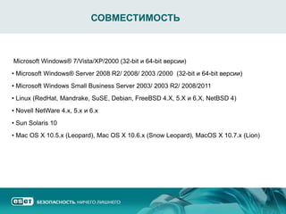 СОВМЕСТИМОСТЬ



Microsoft Windows® 7/Vista/XP/2000 (32-bit и 64-bit версии)
• Microsoft Windows® Server 2008 R2/ 2008/ 2003 /2000 (32-bit и 64-bit версии)
• Microsoft Windows Small Business Server 2003/ 2003 R2/ 2008/2011
• Linux (RedHat, Mandrake, SuSE, Debian, FreeBSD 4.X, 5.X и 6.Х, NetBSD 4)
• Novell NetWare 4.x, 5.x и 6.х
• Sun Solaris 10
• Mac OS X 10.5.x (Leopard), Mac OS X 10.6.x (Snow Leopard), MacOS X 10.7.x (Lion)
 