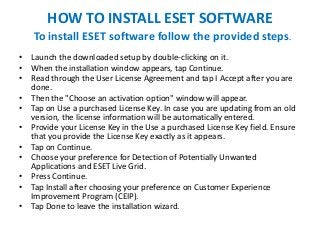 HOW TO INSTALL ESET SOFTWARE
To install ESET software follow the provided steps.
• Launch the downloaded setup by double-c...