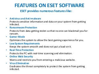 FEATURES ON ESET SOFTWARE
ESET provides numerous features like:
• Antivirus and Anti-malware
Protects sensitive informatio...