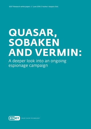 QUASAR,
SOBAKEN
AND VERMIN:
A deeper look into an ongoing
espionage campaign
ESET Research white papers  //  June 2018 // Author: Kaspars Osis
 