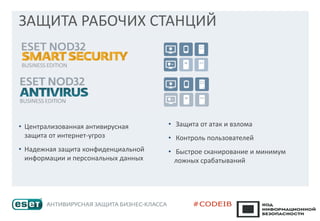 • Централизованная антивирусная
защита от интернет-угроз
• Надежная защита конфиденциальной
информации и персональных данных
• Защита от атак и взлома
• Контроль пользователей
• Быстрое сканирование и минимум
ложных срабатываний
ЗАЩИТА РАБОЧИХ СТАНЦИЙ
 