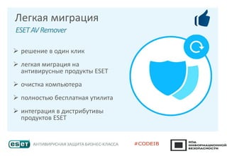 ➢ решение в один клик
➢ легкая миграция на
антивирусные продукты ESET
➢ очистка компьютера
➢ полностью бесплатная утилита
➢ интеграция в дистрибутивы
продуктов ESET
Легкая миграция
ESETAVRemover
 