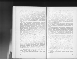 pild{, punctul de vedere duph care mapina era definitd
ca o unealbd compusd, el aratd cd-..constatarea nu
are_nici o valoare, cdci ii lipseqte elementul istoricas,,.
Observa,tiile lui Balibar piezintI totuqi interes, deoa-
rece previ.n impolriva unei intelcgori s'implisle a pro-
cesualitdtii for!,elor de produi!ie. Accasta pr"srrproe
nu geneza anumrtor obiecte materiale (unelte) de idtre
altele, ci cont,inuitatea unui ansambiu de relatii si
func!,iuni sociale care se concretizeazd in succe*iu.rn"
unor unelte, in linii generale din ce in ce mai perfec-
! ionate.
d) Idcca de progr.es ca proces orienLal, avind un
anumlt sens, presupune in plus caracterul necesar al
acestur sens sauT cu alte cuvinte, existenla unei legi_
tdti care guverneazd. procesul respectiv. Cerintra legit5jii
a marcat un moment important in dezvoltarei ldeii
de progres. F orma mecanicistd sub care s-a manifesl,at
aceastd cerin!5 la numeroqi autori irr a doua jumdtate
a sec. XIX acontribuit insd, intr-o anumitd"mdsurd,
la compromiterea ideii de progres, expunind-o la nume-
roase critici care i-au reprbqai simplismul, desconside-
rarea diyersit5!,ii reale a fenomenelor. Astfel, cunoscu-
tul logician qi.iilozof K. Popper a consacral, o intreagd
Iucrare criticii istoricismutui actinit dc el ca o teor"ie
,,care ,face din predic!ia sociald principalul ei scop qi
consid.er[ cd acest scop-poate fi atins dacd se descoferd
<<ritmurile>, <modeI-ele>>, <legile> sau <tendintele
generale D care guverneazd dezvoltarea socialdi,3e.
Poppgr considerd cd principala eroare a ,,istoricis-
mului" rezidd in f apf,ul cd ,,legile sale de evolu-
tie" sint considerate c,a tendin{,e aLsolute, care nu de-
pind de condilii initiate qi care ne-ar duce in mod ire-
zistibil intr-o anumitd direc!,ie spre viitor. Rezultatele
analizei lui Popper nu duc ins[ in mod obligat,oriu
-
aqa cum face el
- la negarea unei tratiri istoris-
te a fenomenelor, la negarea unor legi ale progresului,
_ ::.K Marx qi F. Engels, Capitalul, Opere, vol.23, Bucureqti,
Editura poiitici, 1966, p. 880*981.
. ^3e^
Karl R-. _Popper , Misdie d,e l,,historicisme , paris, plon ,
1956, p. XV.
50
r r lrlt)vir impotriva unei formulSri simplificatoare ti
;rr'r':r l{)ra. Legea care exprimd sensui unui prcces
-
r.r lrr rrt,it mai mult al unui proces social - nu are un
,';rlrrcl,cr absolut, univoc, ci rnai curind probabiiistic.
l,l;r rrrprirnd anumite posibilitdti a ciiror realizare de-
I'rrlr de un mare numir de factori, care nu pot fi cu-
l,r',',rji cu tolii in formularea legii respective. De ase-
n',rt('ir, un rol deosebit, pentru inlelegerea ac!,iunii le-
lir il au acele ,,conditii iniliale", care nu sint cituqi
,lr. prrl,,in incompatibile cu istorismul - cum considera
l',,1)l)cr
-, ci sint presupuse de intelegerea dialecticd,
rrr rr ll,i IateralS a acestuia.
l)trl'ini1." operational5 a progresului ca proces orien-
l;rl, irrc, aqadar, in vedere schimbarea (sub aspect caz-
tr ttrti,p si calitativ), continu.itateaj procesualita,tea, le-
;'i I tt.lta.
lrr aceeaqi ordine de idei, notiunea de regres poate
lr rlcfinitfl numai relativ la orientarea care reprezint[
1,r'ogresul. Dacd orientarea progresivd a unui proces
l)r'('riupune complexitate crescindd, regresul inseamnd
inr gr;ad mai mic de complexitate, simplificare. in
, rrzrrl unor procese a cdror tendin{,d fundamentalI este
,'irrrplificarea, complicarea temporard reprezintd un
r'('gt,0S.
o asemenea in!,elegere a progresului qi regresului in-
I ;r i,r rrd unilateralitatea mecanicistd caracteristicd f ormu-
l:irii spenceriene a legii progresului. Dupd Spencer, pro-
lr','sul, in naturd ca gi in societate, este definit prin
i','ocasi evolutie de la simplu la complex, prin diferen-
licli succesive, prin bransformarea omogennlui in ete-
1,goil40. O asemenea formulare a avut o largi influentd,
pri I,runzind sub diverse ^forme qi in manualele de
rrrLl,erialism dialectical. In realitabe insd, miscarea
rlc la simplu la cnmplex fiind un exemplu frecvent
rlc dezvolbare progresivi nu o epuizeazd pe aceasta
rlin urmd. Toynbee d5 in aceastd privintd nlrmeroase
remple semnificative in care tendinla de progres
'r0 Herbert Spencer, Despre progres , Bucuregti , Universala
lcalay, 1924,p. 6-'1 .
at Materialism dialectic, manual, Bucureqti, Editura politicd,
1e63, p.311.
51
 