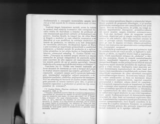 fundamentai5 a concep{iei materialiste asupi.A iston
riei qi a fost supus[ de ]a crearea acesteia unoi vii dez-
baLeri.
Vorbind despre formaliune sociali, avem ln vedere
in primul- rind rela,tiile economice care corespund f ie-
cdrui stadiu de dezvoltare a fortelor de nroductie si
care desemneazd specificul calitaiiv al forria-ti;;ii ;r;-
pective. Analiza fdcutd, la timpul lor, de cdtre Marx
qi Engels a modului ln care relaliile economice s-au
dezvol-tat qi s-au modificat in corelatie dialecticd cu
forlele de p-roduclie, cu tehnica n-au'fost aezminlite
de cercetS.rile ulterioare. Evidentiind faptul cd Marx
a pus accentul pe importanla primordiald'"
"otrallliio"
ec.onomice, a,forlelor sociale de produc!ie qi a aplica-
liilor qtiinlifice ca tot atilia factbri ai iransformdrilor
istorice, cunoscutul arheolog V. Gordon Childe con-
chide: ,,Conceplia sa realistd asupra istoriei s-a impus
oamenjlor. de qbiin!d independent de pasiunile paiti-
zane suscitate de alte aspecte ale marxismului.- pen-
tru_marele public de azi gi pentru specialigti, istoria
tinde din ce in ce mai mult sd devind istoria civ'ilizatiei,,5.
Concluzia lui G. Childe este bazat[ indeose'bi pe
locul deosebit de insemnat pe care a lnceput sd-l ioace
in studiul istoriei omenirii aga-numita,,preistorie'i. In-
cepuLurile aventurii umane potfi cunoicute lndeosebi
prin intermediul vestigiilor culturii materiale, a r{-
mSqifelor uneltelor, clddirilor, mijloacelor de transport.
Nici un arheolog nu incearcd sd explice aceste indelun-
gate perioade in istoria ornenirii prin idei, ci printr-o
anumitd organizare a producliei si printr-un tip cores-
punzS.tor de economie*.
t V. ^Gordon
Childe, Fdurirea cioilizaliei, Bucureqti, Editura
gtiinlificd, 1966, p. 32.
* Toynbee manifestd rezerve fald de o asemenea argumentare,
considerind cd.,,savantul nu trebuie sd devinA sclavul materia-
lelor de studiu pe care sursa i le pune sub m1n5.,,. (A. J. Toyn-
bee, L'histoire, Un essai d,'interpretation, Gallimard, Paiis,
195{, p.2-{7). Obieclia lui Toynbee nu este insd lntemeiat5,
deoarece, G" Childe, ca 1i al[i istorici gi arheologi, are in vedere
nu numai faptul ch principalul lor material de lucru este din
domeniul mijloaceior de produclie, ci gi cd intreaga via!6 a unor
societdli de mult apuse poate fi reconstitr-iiti cu ajutorul unui
asemenea material.
56
l)irr nu numai grandioasa ldrgire a orizontului istoric
lir, r.r l,i posibiid de progresele arheologiei, ci si analiza
1'r',rlr llmelor contemporane este semnificativd-sub acest
;rrlrcoL. Nici un sociolog serios, de pildd, nu neagd in-
llrrrrrl,a importantelor descoperiri qtiin!ifice-tehnice
;r lc {rpooii noastre asupra rela,tiilor economice-soci-
:r lr'. Unii sint inclinali chiar sd exagereze aceastd
rrrllucntS, dizolvind pur qi simplu rela!1ile social,eco-
rrorrrico in cele tehnice, altii trag concluzii eronate in
, r,('ir 0e priveqte natura transfoimdrilor social-econo-
rrr ir,c ps care le impune revolulia tehnico-qtiin,tificd.
I'rrl,ini sint ins{ aceiacare ignoreazd orice coresponden!,d
rr;rrr rlcl,ermindri reciproce.
ll ificu]tdlile si controverseie apar mai puternice insl
lrr cclelalte nivele ale vie'!ii sociale, in legdturdcu insti-
lrrl iile_qi ideile, cu raportul dintre bazd"qi suprastruc-
I rrrii. IJnele manifestdri stingace de,,deduc!ie-,, a idei-
l,,r' din economie, fdcute in numele materialismului
ir;lo1is, manjfestdri impotriva cdrora a protestat cu
r,rrcrgie incd Engels, au dat prilejul la tot felul de atacuri
irrrprol,riva. unicei incercdri gtiin!ifice de explicare inte-
g1r'irlii a vie!ij sssirle. Inlelegerea tezei rnarxiste pri-
virrtl determinarea suprastructurii de cdtre bazd pre-
riu l)lrne insd considerarea ei multilaterald., evitarea rinor
rirrrlrlificdri exploatate de cdtre adversarii concep.tiei
rrrrt,erialiste asupra istoriei. ln acest sens trebuie nvilte
in vedere urm5toarele: a) baza nu determind direct
l{rir[,c fenomenele suprastructnrale, raportul respectiv
;rrosrrpunind o media,tie adesea destul de complexd;
lr) I'cnornenele suprastructurale se transformd iniondi-
( iilc existen.tei unui material acumulat care determind
I,rrrne gi tendinle specifice de dezvoitare; c) determina-
lr;r r;uprastructurii de cdtre baz[ trebuie consideratd.
irr cadrul unui.raport dialectic in care rolul suprastruc-
I rrrii poate f iadesea principai ; d) determinar'ea supra-
rrllrrcturii de cdtre bazfl nu inseamnd explicarea tutu-
r', rr' lransformdrilor suprastructurale prinlenomene eco-
rrornice corespunz,dtoaie; inci Engels considera cd ln-
r .r'r'&re& de a explica asemenea fenomene ca existenta
lrlltirui stdtule,t german din perioada respectivd prin
lirrt,ori economici ar fi aproape ridicold.'
57
 