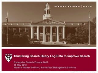 Clustering Search Query Log Data to Improve Search

Sophy Bishop & Ravi Mynampaty

                                     Copyright © President & Fellows of Harvard College.
 