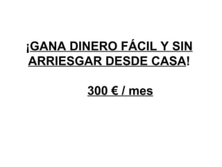 ¡ GANA DINERO FÁCIL Y SIN ARRIESGAR DESDE CASA ! 300 € / mes 