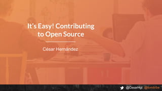 @CesarHgt @tomitribe
Bolívia JUG
César Hernández
It’s Easy! Contributing
to Open Source
 