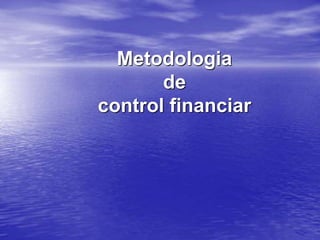 Metodologia
de
control financiar
 