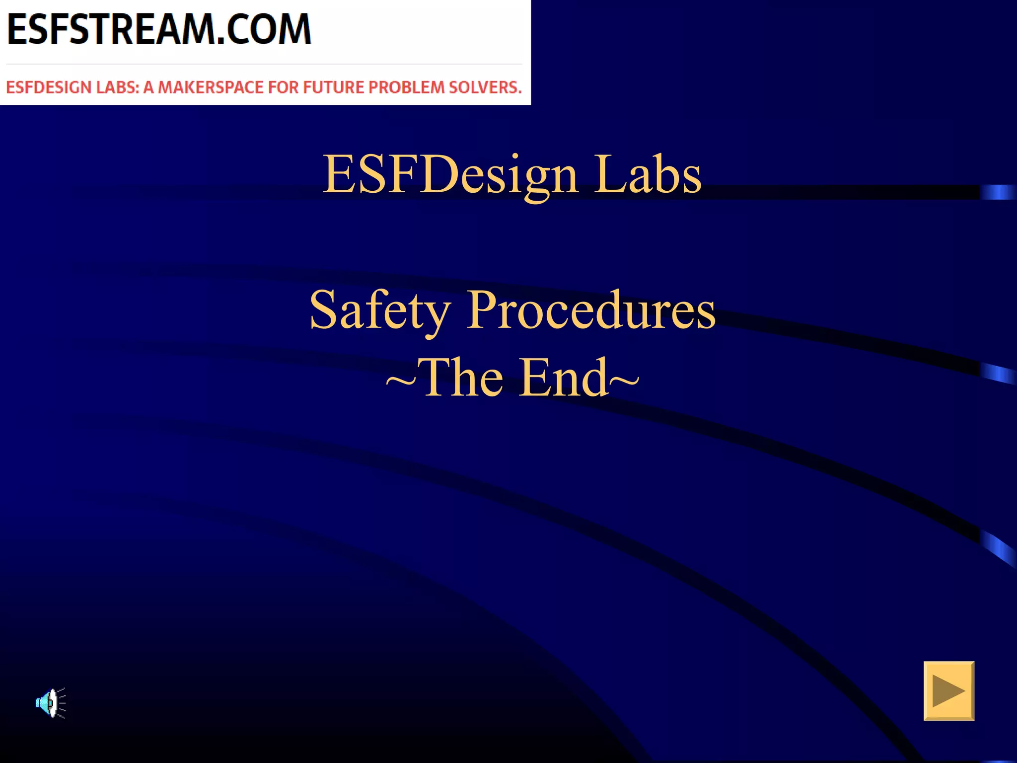 ESFDesign Labs
Safety Procedures
~The End~
 