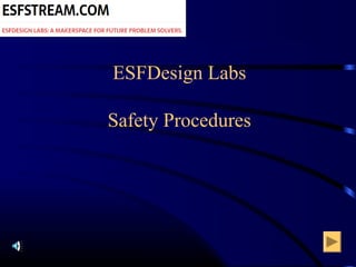 ESFDesign Labs
Safety Procedures
 