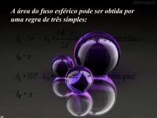 A área do fuso esférico pode ser obtida por uma regra de três simples: 