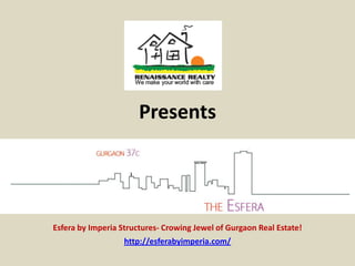 Presents




Esfera by Imperia Structures- Crowing Jewel of Gurgaon Real Estate!
                   http://esferabyimperia.com/
 