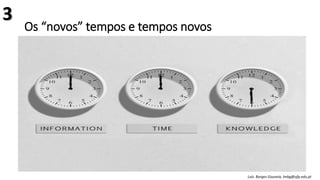 Os “novos” tempos e tempos novos
Luís Borges Gouveia, lmbg@ufp.edu.pt
3
 