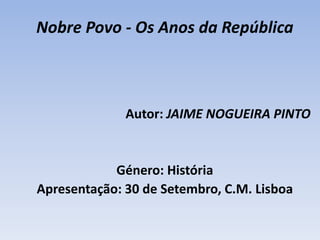 Nobre Povo - Os Anos da RepúblicaAutor: JAIME NOGUEIRA PINTO Género: HistóriaApresentação: 30 de Setembro, C.M. Lisboa
