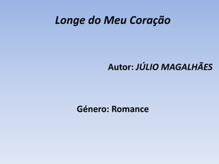 Longe do Meu CoraçãoAutor: JÚLIO MAGALHÃESGénero: Romance