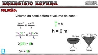Volume da semi-esfera = volume do cone:
2(27) = 9h
54 = 9h
h = 6 m
B
 