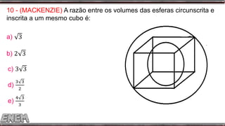 10 - (MACKENZIE) A razão entre os volumes das esferas circunscrita e
inscrita a um mesmo cubo é:
 
