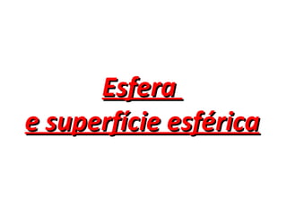 Esfera  e superfície esférica 