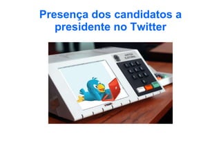 Presença dos candidatos a presidente no Twitter 