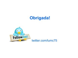 twitter.com/lumc75 Obrigada! 