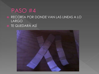  RECORTA POR DONDE VAN LAS LINEAS A LO 
LARGO 
 TE QUEDARÁ ASÍ 
 