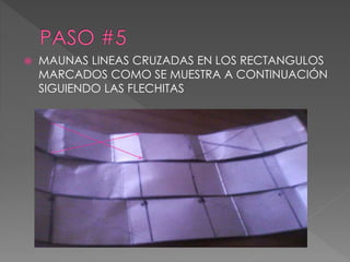  MAUNAS LINEAS CRUZADAS EN LOS RECTANGULOS 
MARCADOS COMO SE MUESTRA A CONTINUACIÓN 
SIGUIENDO LAS FLECHITAS 
 
