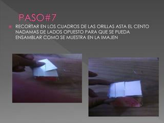  RECORTAR EN LOS CUADROS DE LAS ORILLAS ASTA EL CENTO 
NADAMAS DE LADOS OPUESTO PARA QUE SE PUEDA 
ENSAMBLAR COMO SE MUESTRA EN LA IMAJEN 
 