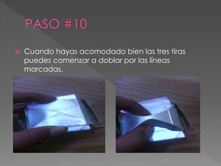  Cuando hayas acomodado bien las tres tiras 
puedes comenzar a doblar por las líneas 
marcadas. 
 