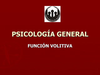 PSICOLOGÍA GENERAL FUNCIÓN VOLITIVA 