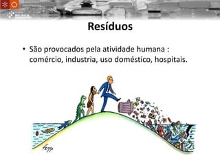 UniversityofMinho
School ofEngineering
Resíduos
• São provocados pela atividade humana :
comércio, industria, uso doméstico, hospitais.
 