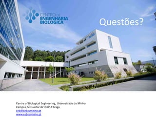 UniversityofMinho
School ofEngineering
Centre of Biological Engineering, Universidade do Minho
Campus de Gualtar 4710-057 Braga
ceb@ceb.uminho.pt
www.ceb.uminho.pt
Questões?
 