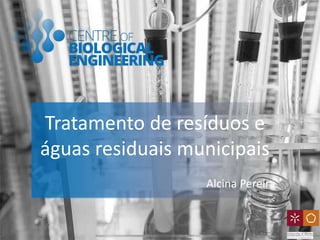 Tratamento de resíduos e
águas residuais municipais
Alcina Pereira
 