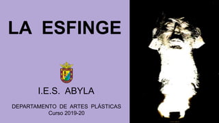 LA ESFINGE
I.E.S. ABYLA
DEPARTAMENTO DE ARTES PLÁSTICAS
Curso 2019-20
 
