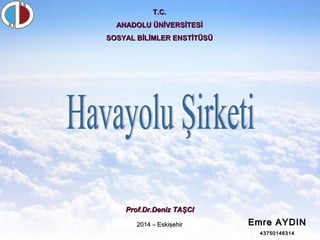 1 - 26
Prof.Dr.Deniz TAŞCIProf.Dr.Deniz TAŞCI
Emre AYDINEmre AYDIN
4375014631443750146314
2014 – Eskişehir2014 – Eskişehir
T.C.T.C.
ANADOLU ÜNİVERSİTESİANADOLU ÜNİVERSİTESİ
SOSYAL BİLİMLER ENSTİTÜSÜSOSYAL BİLİMLER ENSTİTÜSÜ
 