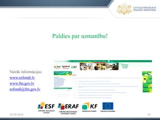 15.09.2014 19 
Paldies par uzmanību! 
Vairāk informācijas: 
www.esfondi.lv 
www.fm.gov.lv 
esfondi@fm.gov.lv  