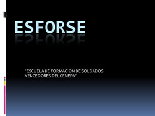 ESFORSE

 “ESCUELA DE FORMACION DE SOLDADOS
 VENCEDORES DEL CENEPA”
 